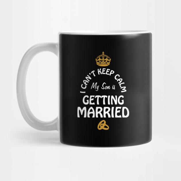 I Can'T Cannot Keep Calm My Son Is Getting Married by SnugFarm